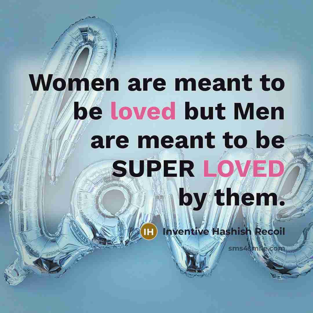 “Women are meant to be loved but Men are meant to be SUPER LOVED by them.” quote by Inventive Hashish Recoil