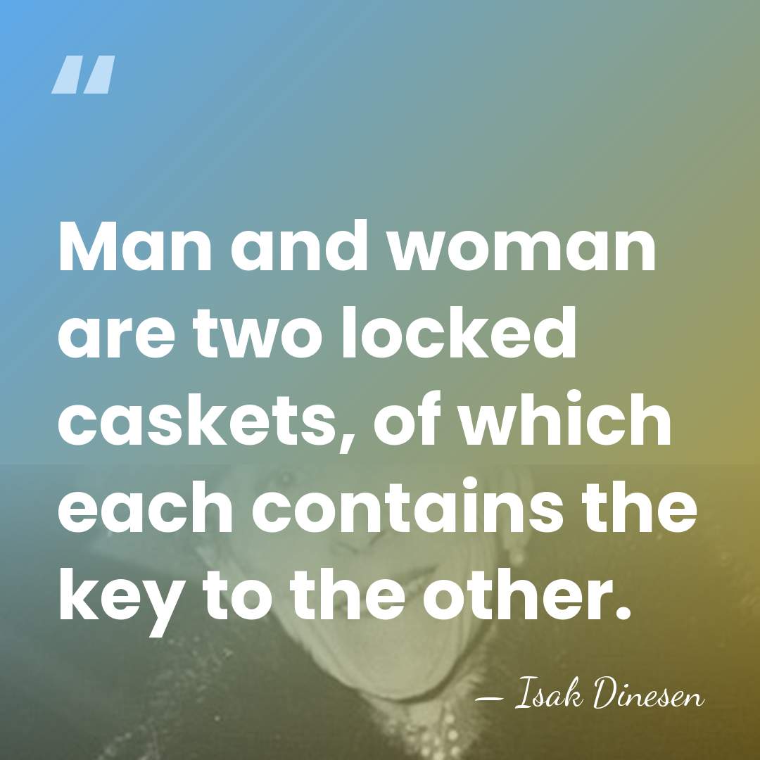 Man and woman are two locked caskets, of which each contains the&hellip; - Isak Dinesen