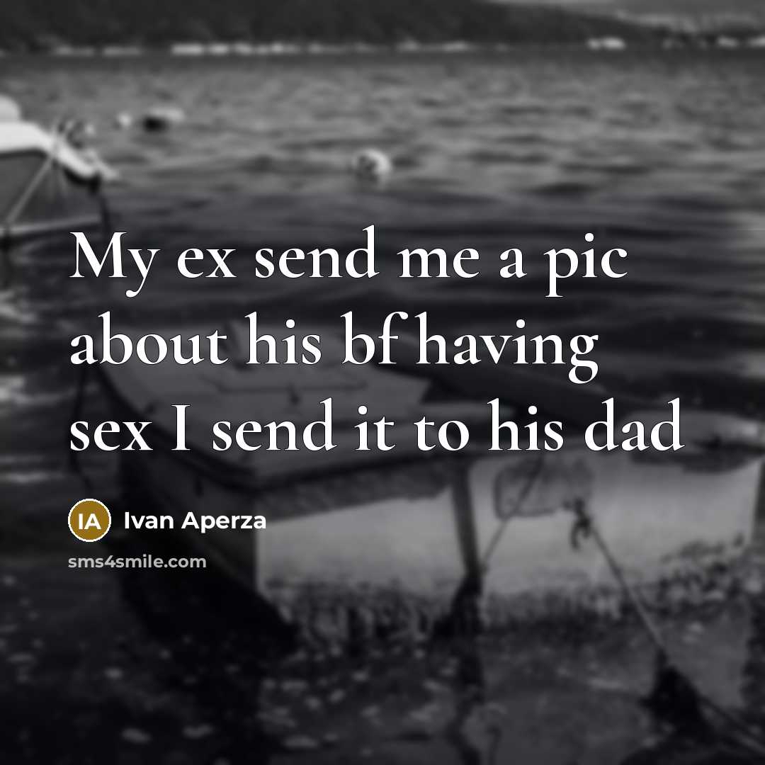 “My ex send me a pic about his bf having sex I send it to his dad” quote by Ivan Aperza