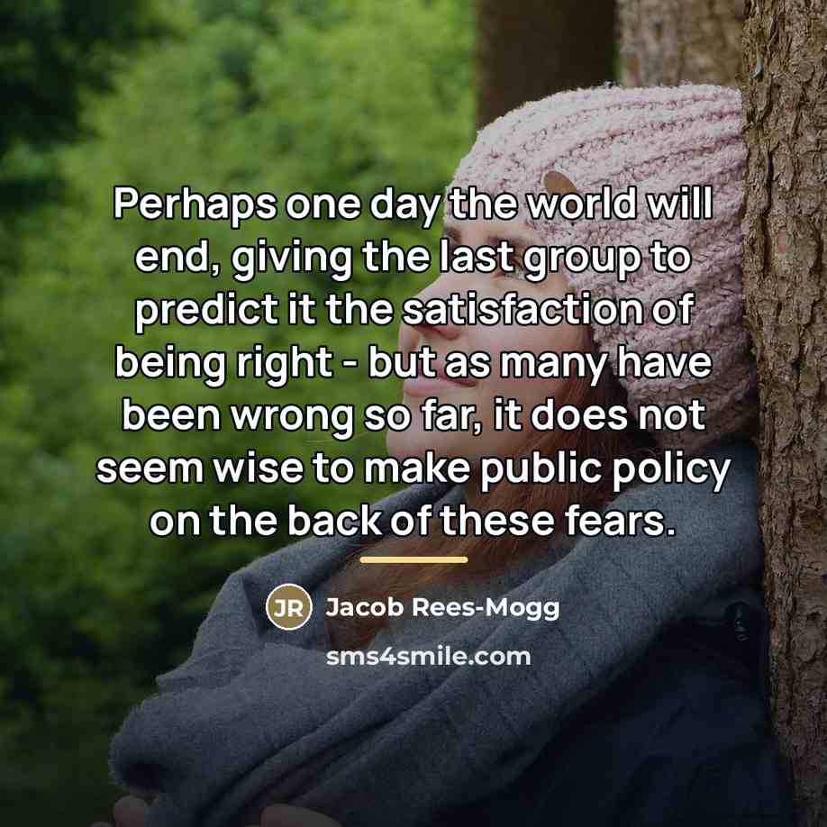 “Perhaps one day the world will end, giving the last…” quote by Jacob Rees-Mogg