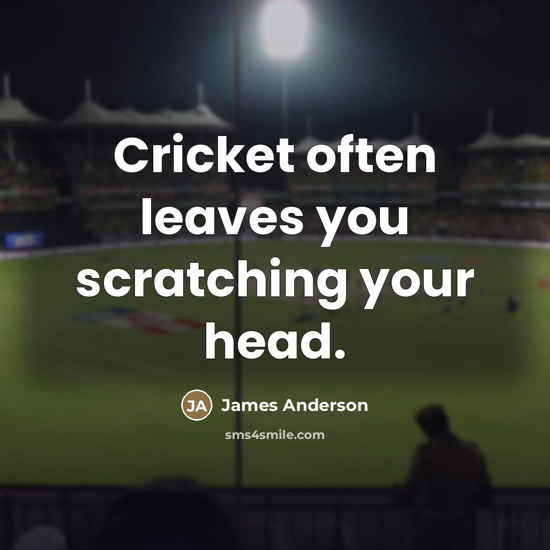 “Cricket often leaves you scratching your head.…” quote by James Anderson