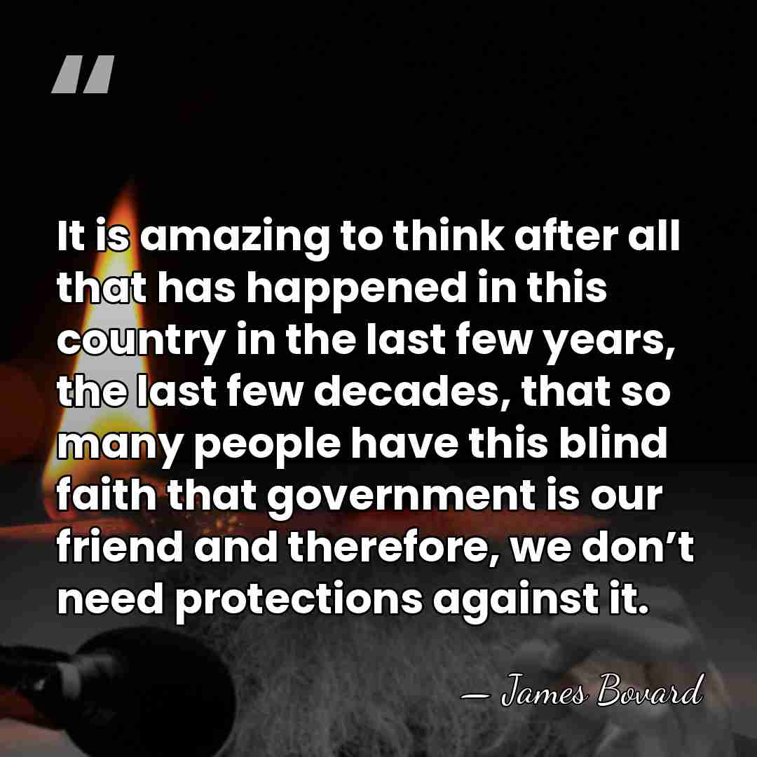 It is amazing to think after all that has happened in this&hellip; - James Bovard