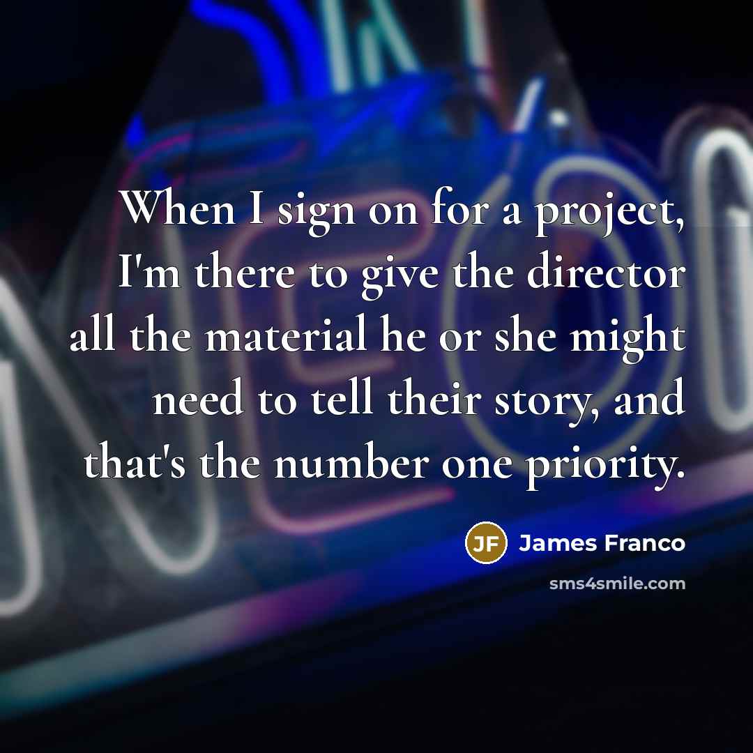 “When I sign on for a project, I'm there to…” quote by James Franco