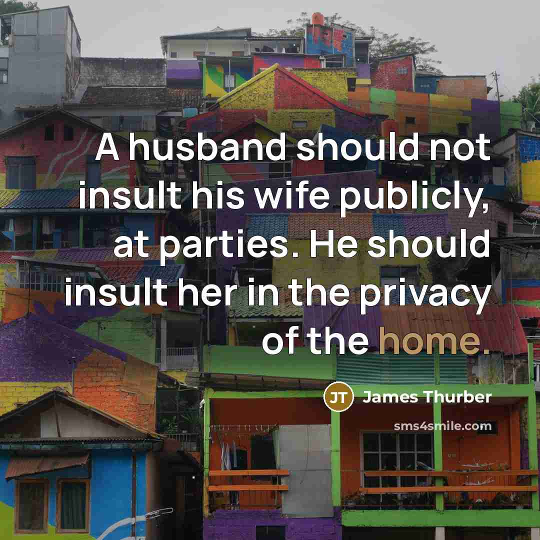 “A husband should not insult his wife publicly, at parties.…” quote by James Thurber