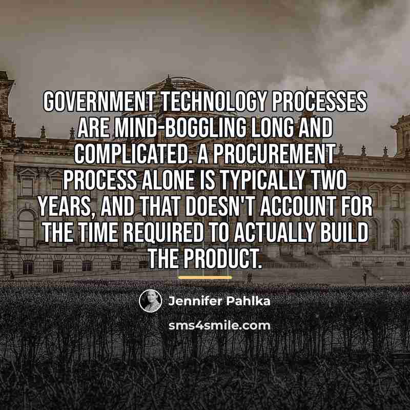 “Government technology processes are mind-boggling long and complicated. A procurement…” quote by Jennifer Pahlka