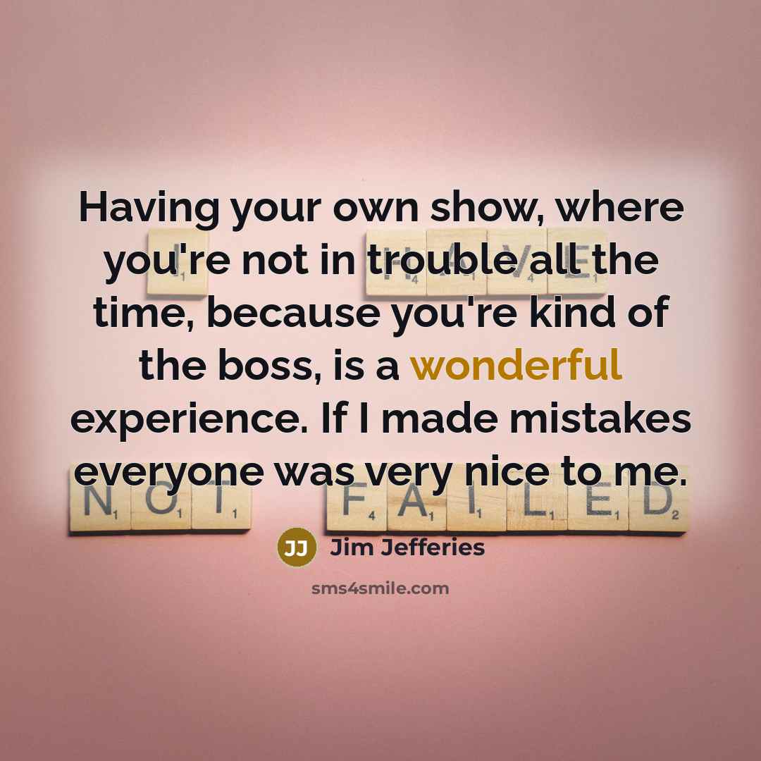 “Having your own show, where you're not in trouble all…” quote by Jim Jefferies
