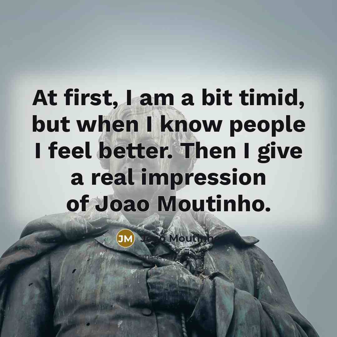 “At first, I am a bit timid, but when I…” quote by Joao Moutinho