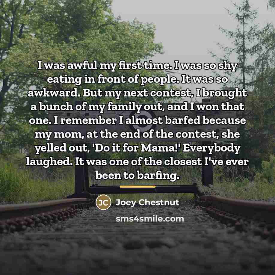 “I was awful my first time. I was so shy…” quote by Joey Chestnut