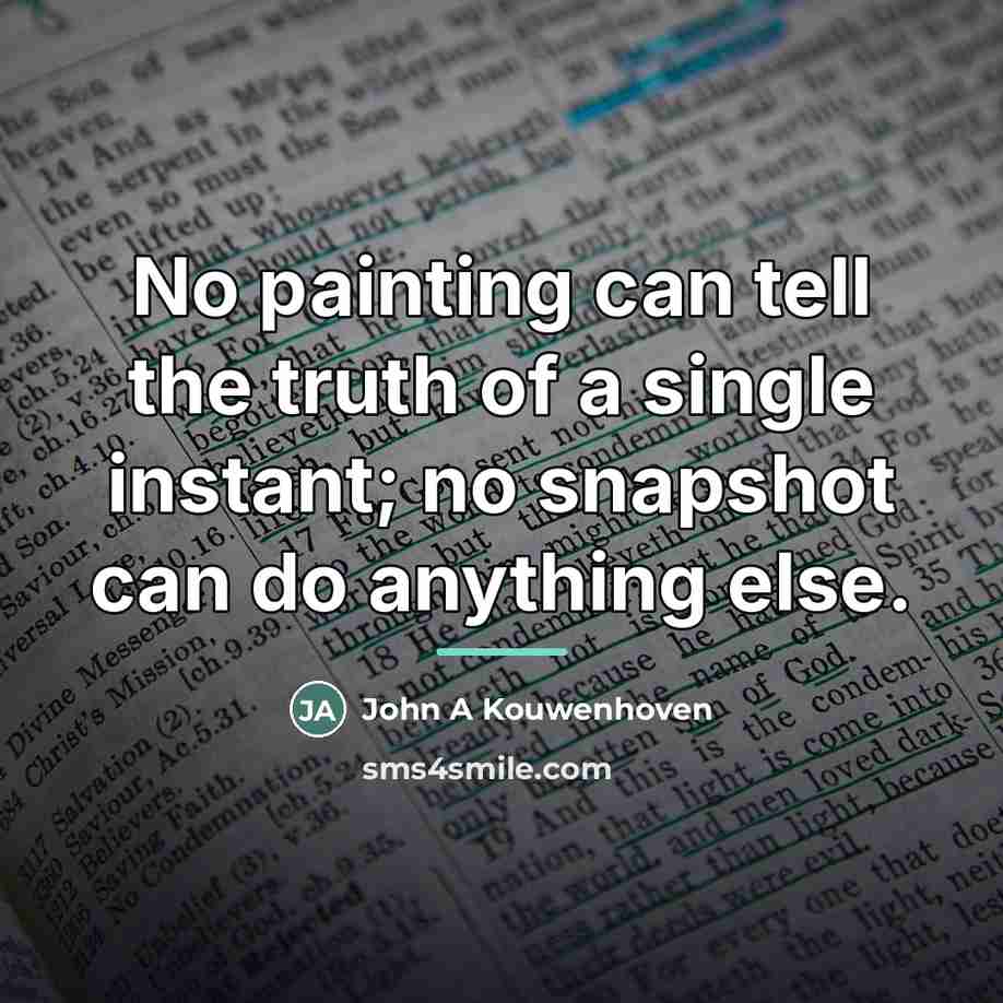 “No painting can tell the truth of a single instant;…” quote by Anonymous