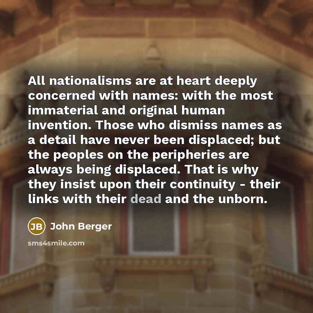 “All nationalisms are at heart deeply concerned with names: with…” quote by John Berger