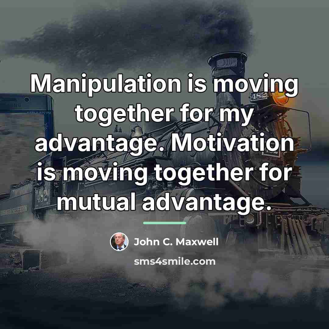 “Manipulation is moving together for my advantage. Motivation is moving…” quote by John C. Maxwell