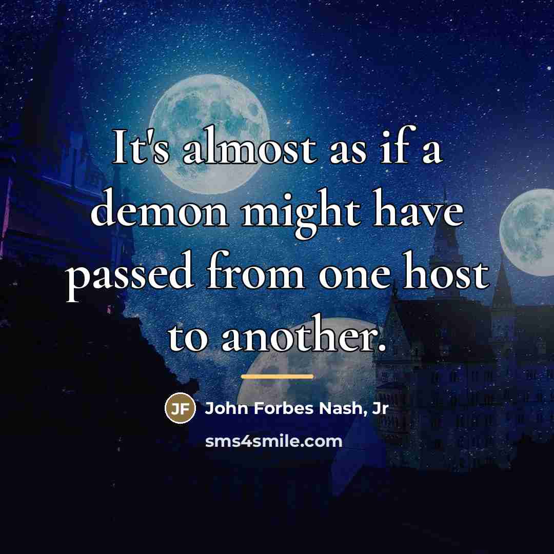 “It's almost as if a demon might have passed from…” quote by John Forbes Nash, Jr
