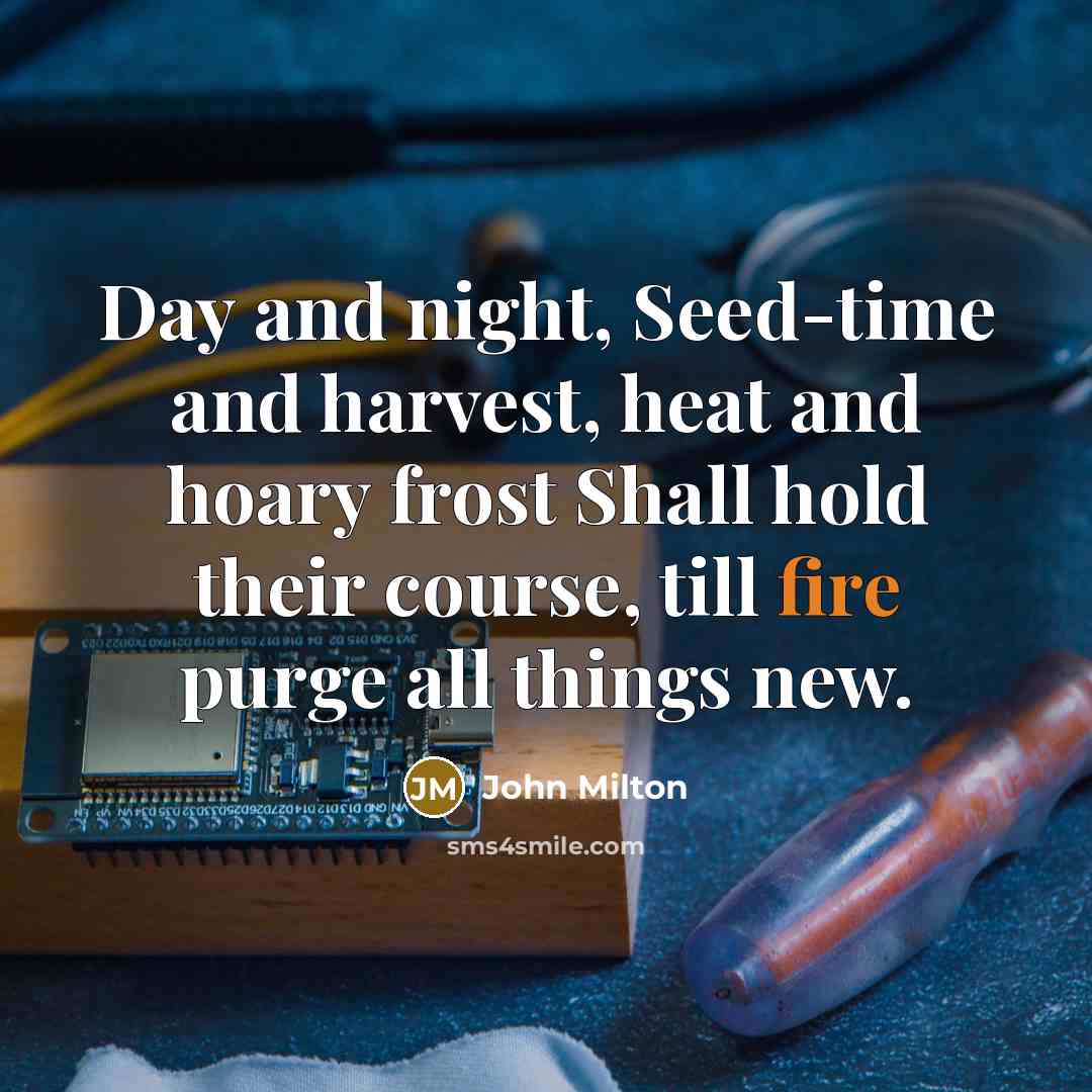 “Day and night, Seed-time and harvest, heat and hoary frost…” quote by John Milton