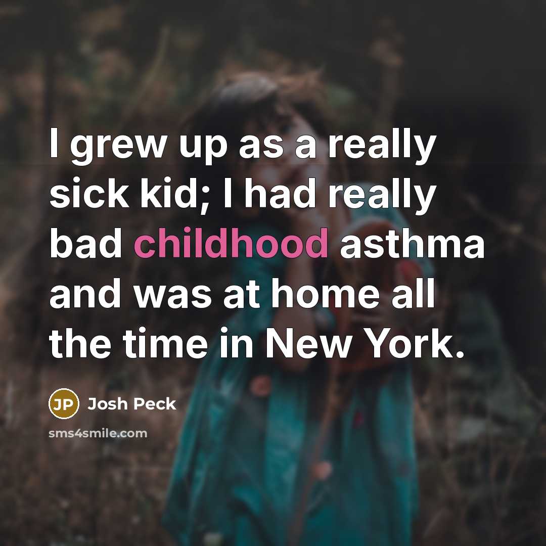 “I grew up as a really sick kid; I had…” quote by Josh Peck