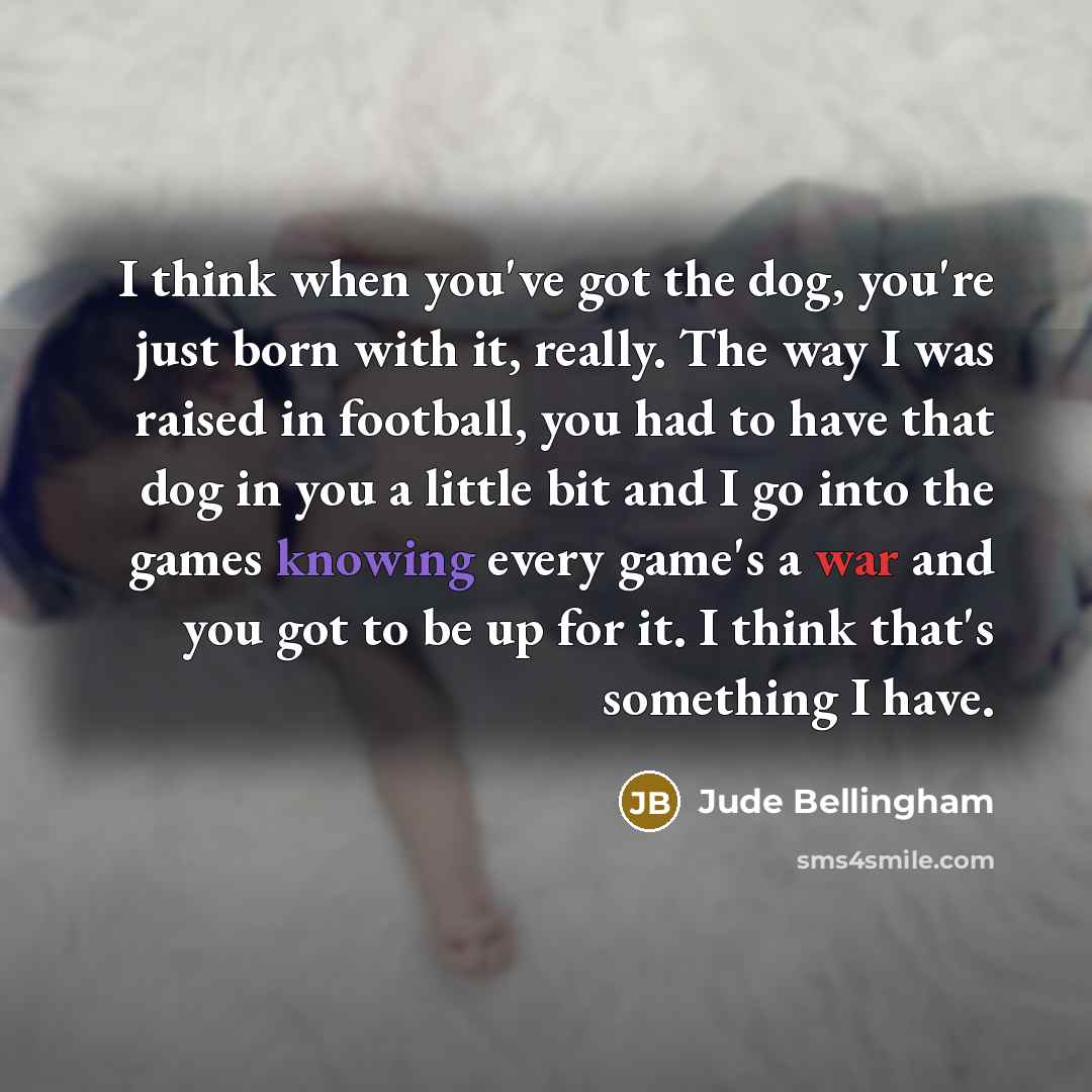 “I think when you've got the dog, you're just born…” quote by Jude Bellingham
