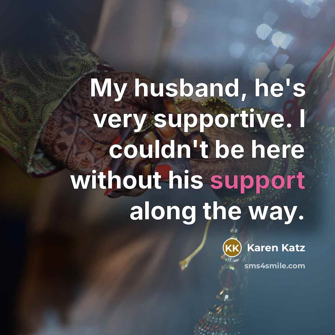 “My husband, he's very supportive. I couldn't be here without…” quote by Karen Katz
