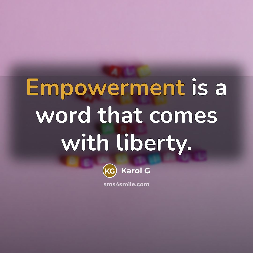 “Empowerment is a word that comes with liberty.…” quote by Karol G