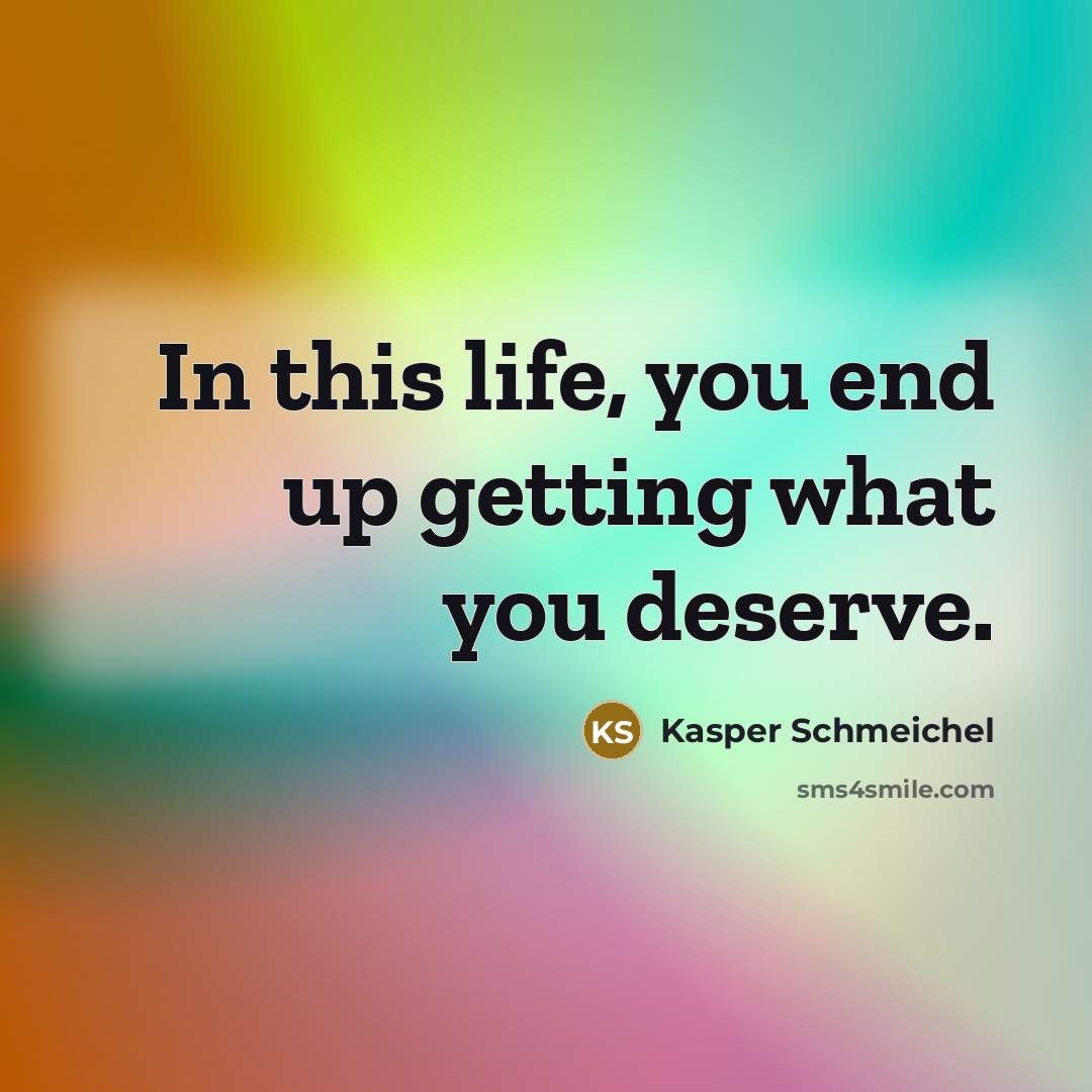 “In this life, you end up getting what you deserve.…” quote by Kasper Schmeichel