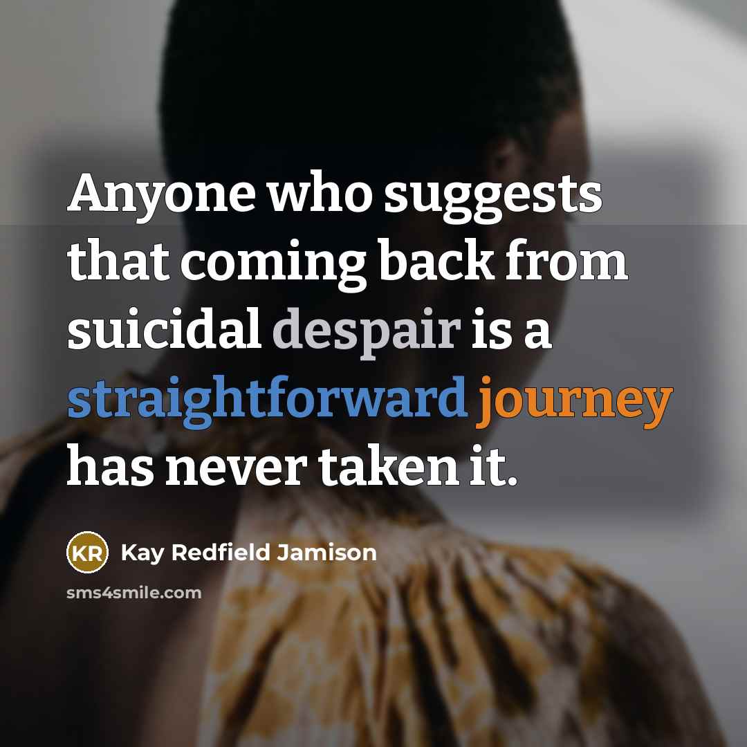 “Anyone who suggests that coming back from suicidal despair is…” quote by Kay Redfield Jamison