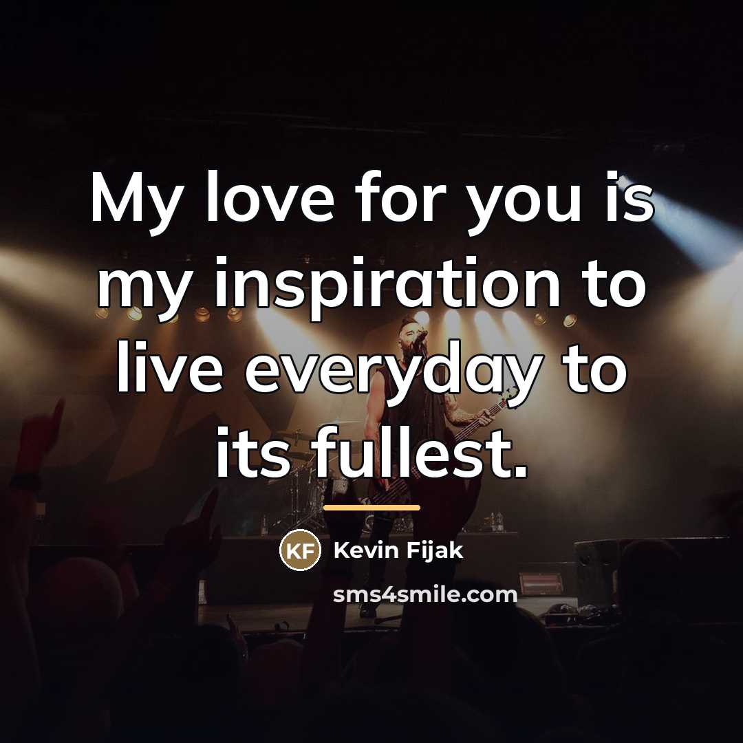 “My love for you is my inspiration to live everyday…” quote by Kevin Fijak