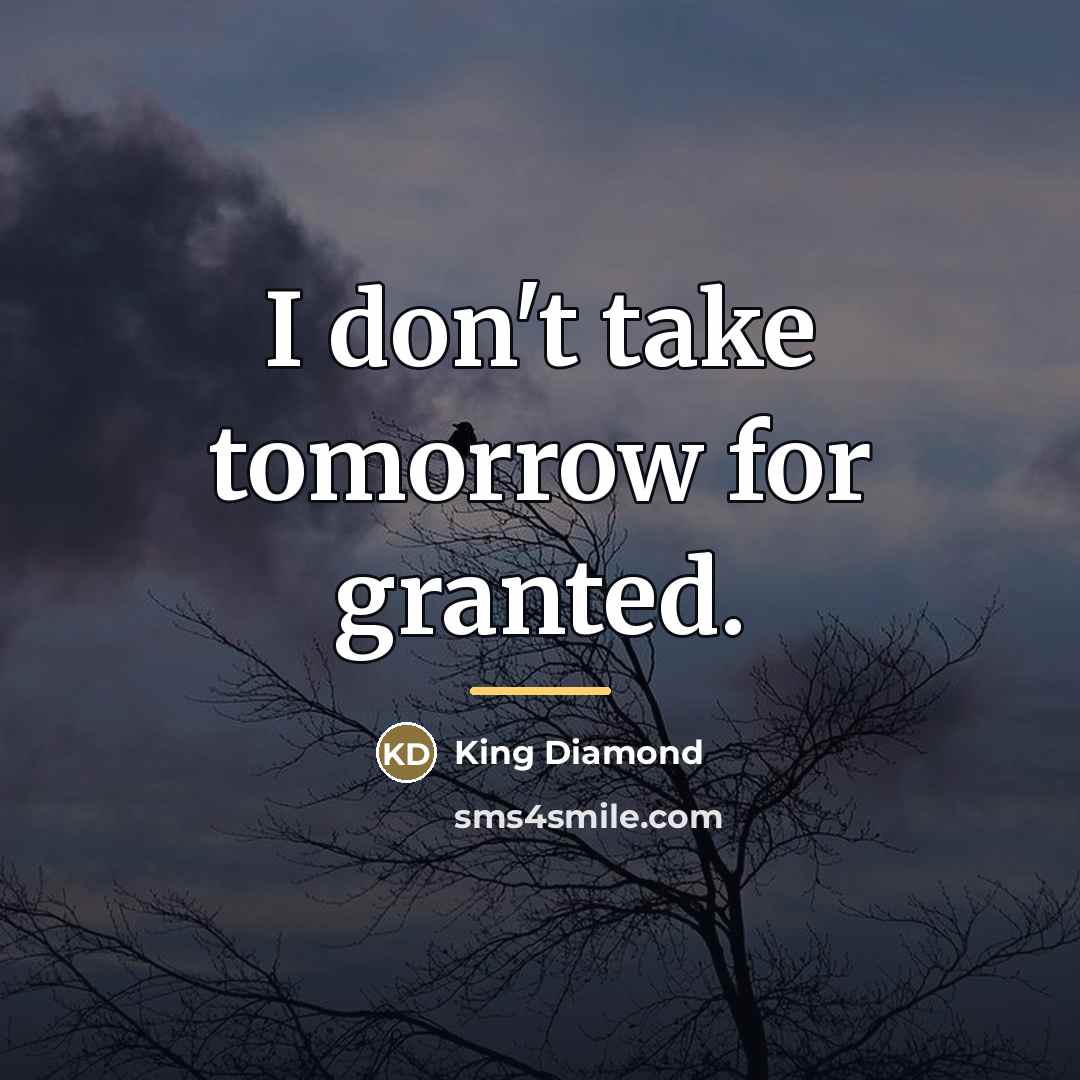 “I don't take tomorrow for granted.…” quote by King Diamond