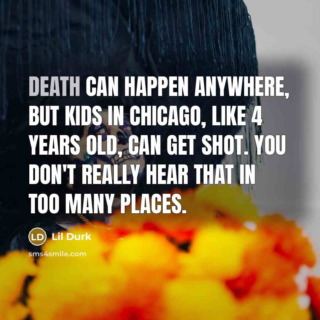 “Death can happen anywhere, but kids in Chicago, like 4…” quote by Lil Durk