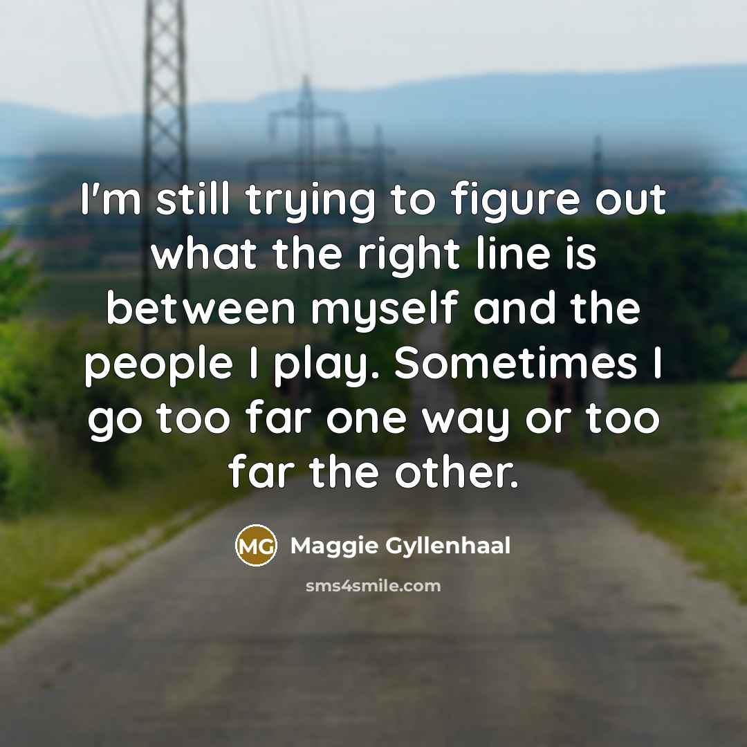 “I'm still trying to figure out what the right line…” quote by Maggie Gyllenhaal