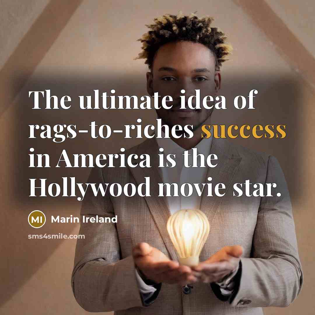 “The ultimate idea of rags-to-riches success in America is the…” quote by Marin Ireland