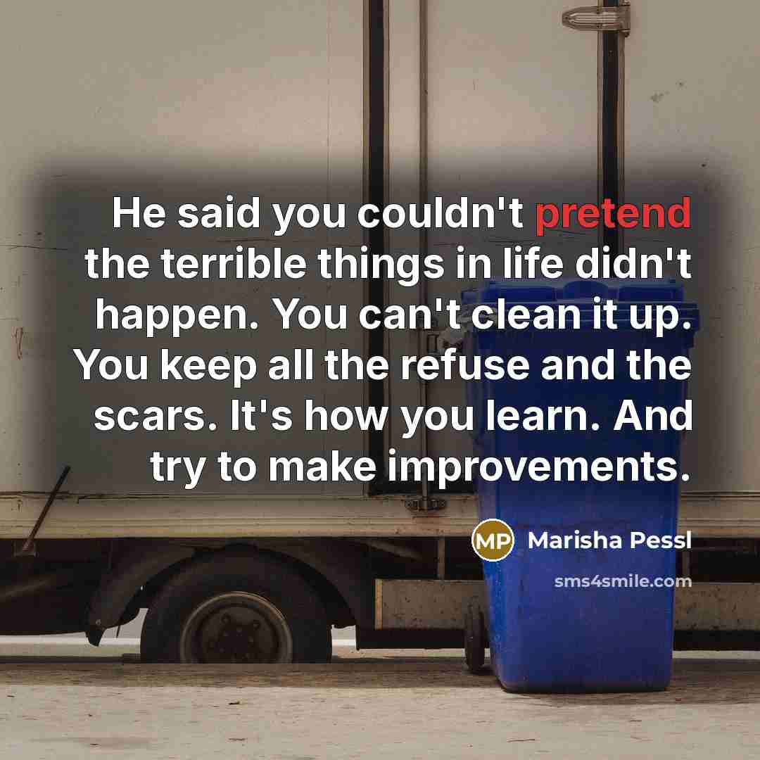“He said you couldn't pretend the terrible things in life…” quote by Marisha Pessl