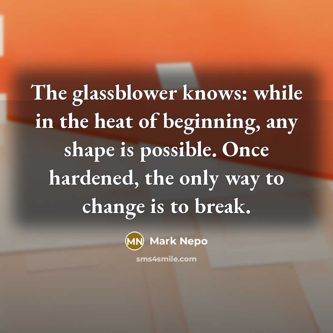 “The glassblower knows: while in the heat of beginning, any…” quote by Mark Nepo