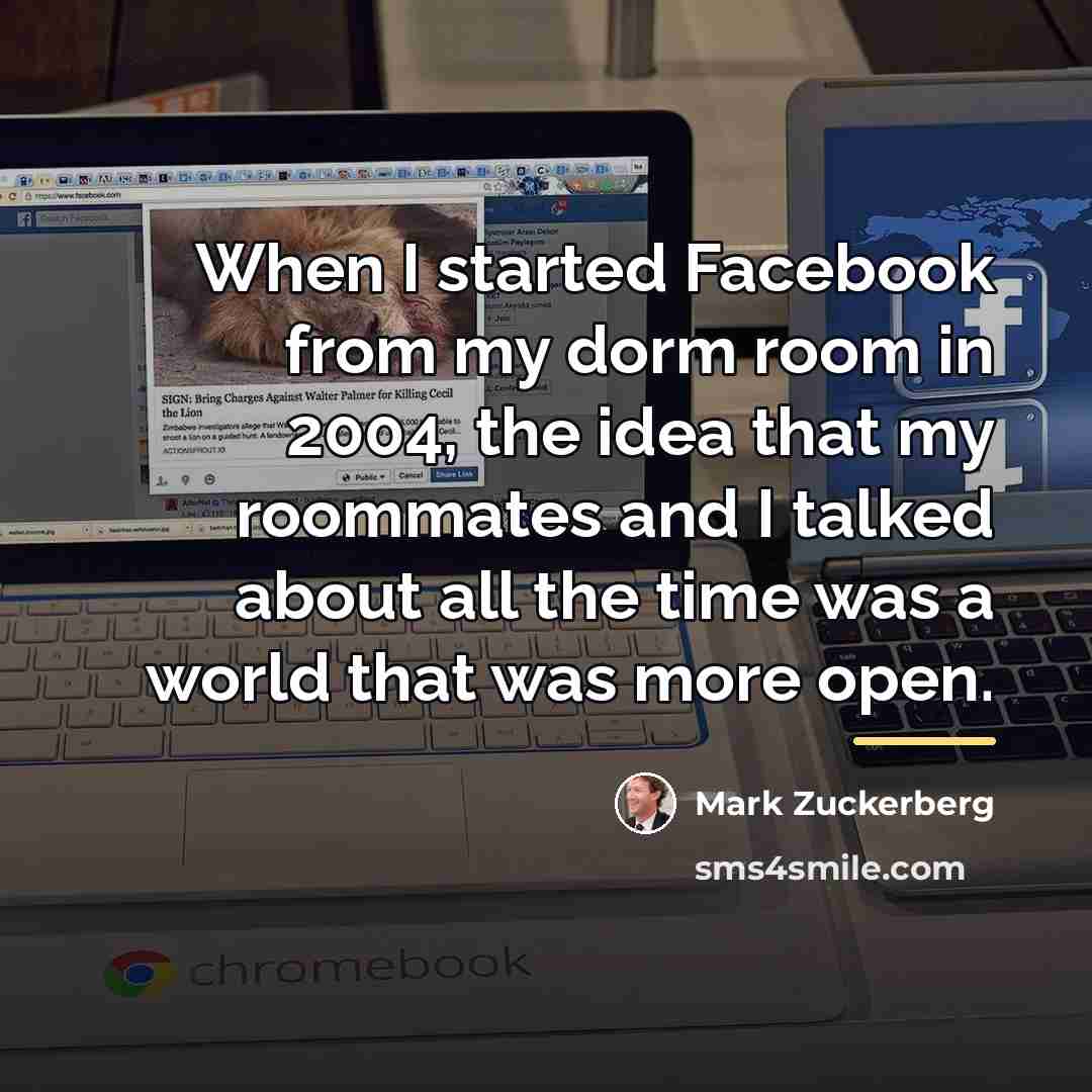 “When I started Facebook from my dorm room in 2004,…” quote by Mark Zuckerberg