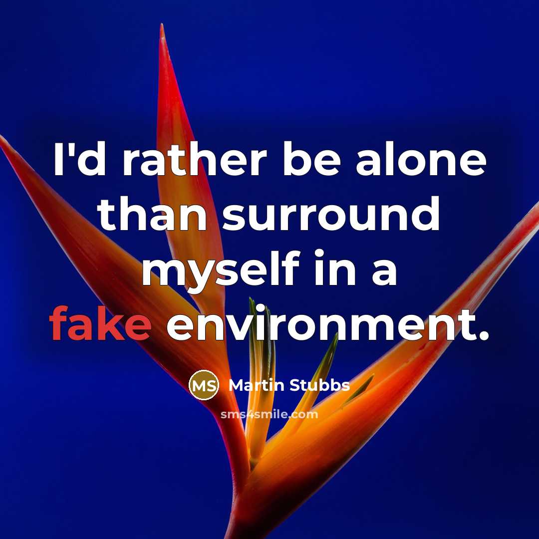 “I'd rather be alone than surround myself in a fake…” quote by Martin Stubbs