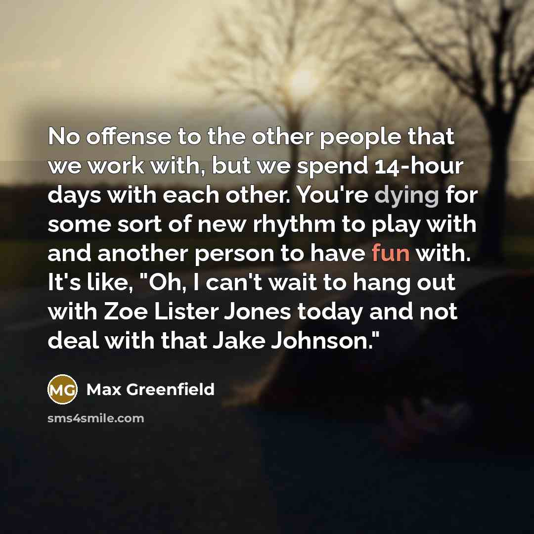 “No offense to the other people that we work with,…” quote by Max Greenfield