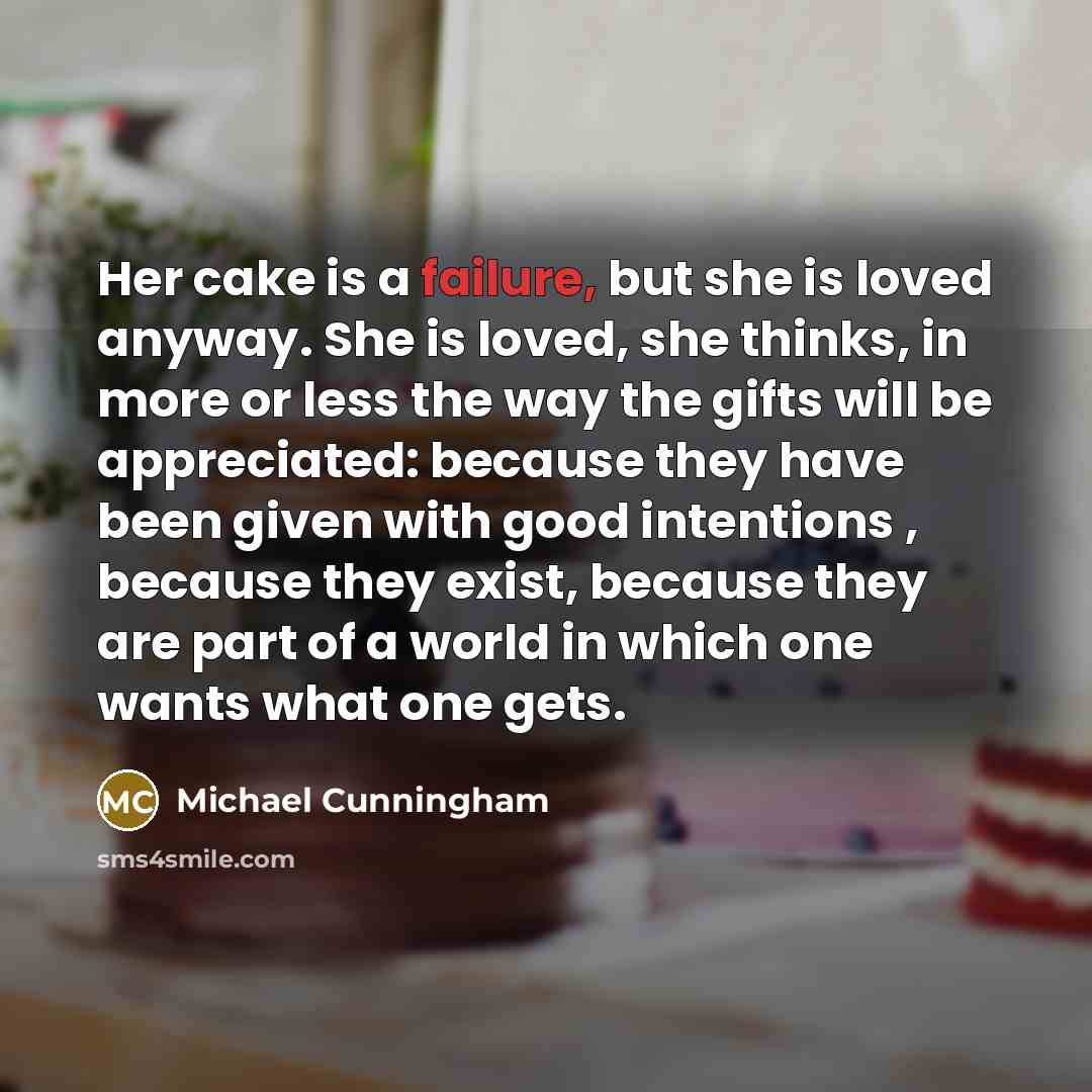 “Her cake is a failure, but she is loved anyway.…” quote by Michael Cunningham