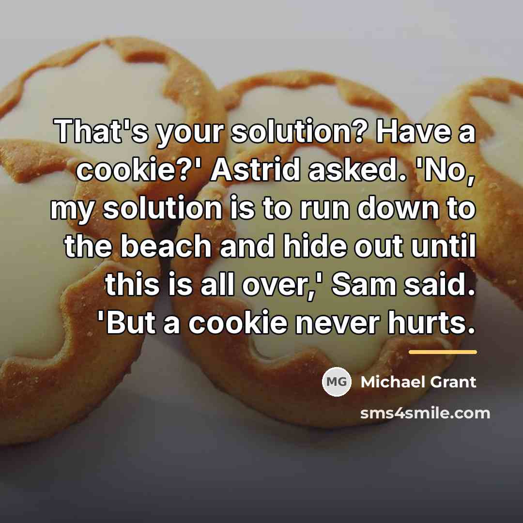 “That's your solution? Have a cookie?' Astrid asked. 'No, my…” quote by Michael Grant