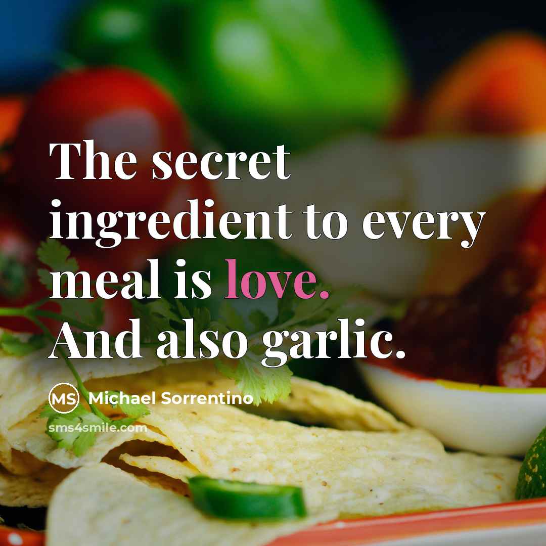 “The secret ingredient to every meal is love. And also…” quote by Michael Sorrentino