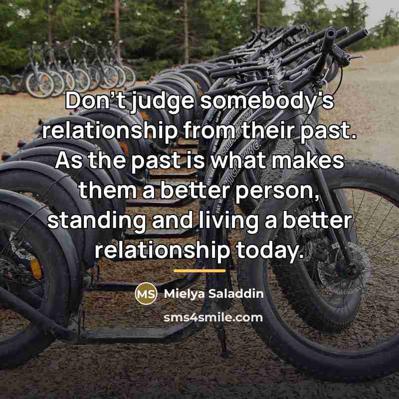 “Don't judge somebody's relationship from their past. As the past…” quote by Mielya Saladdin