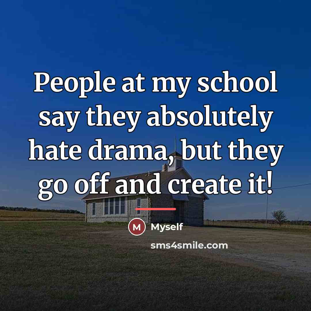 “People at my school say they absolutely hate drama, but…” quote by Myself