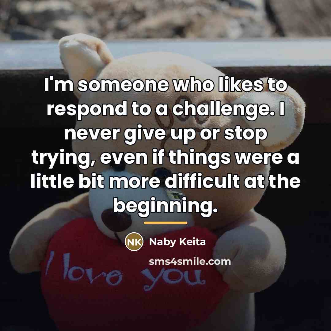 “I'm someone who likes to respond to a challenge. I…” quote by Naby Keita