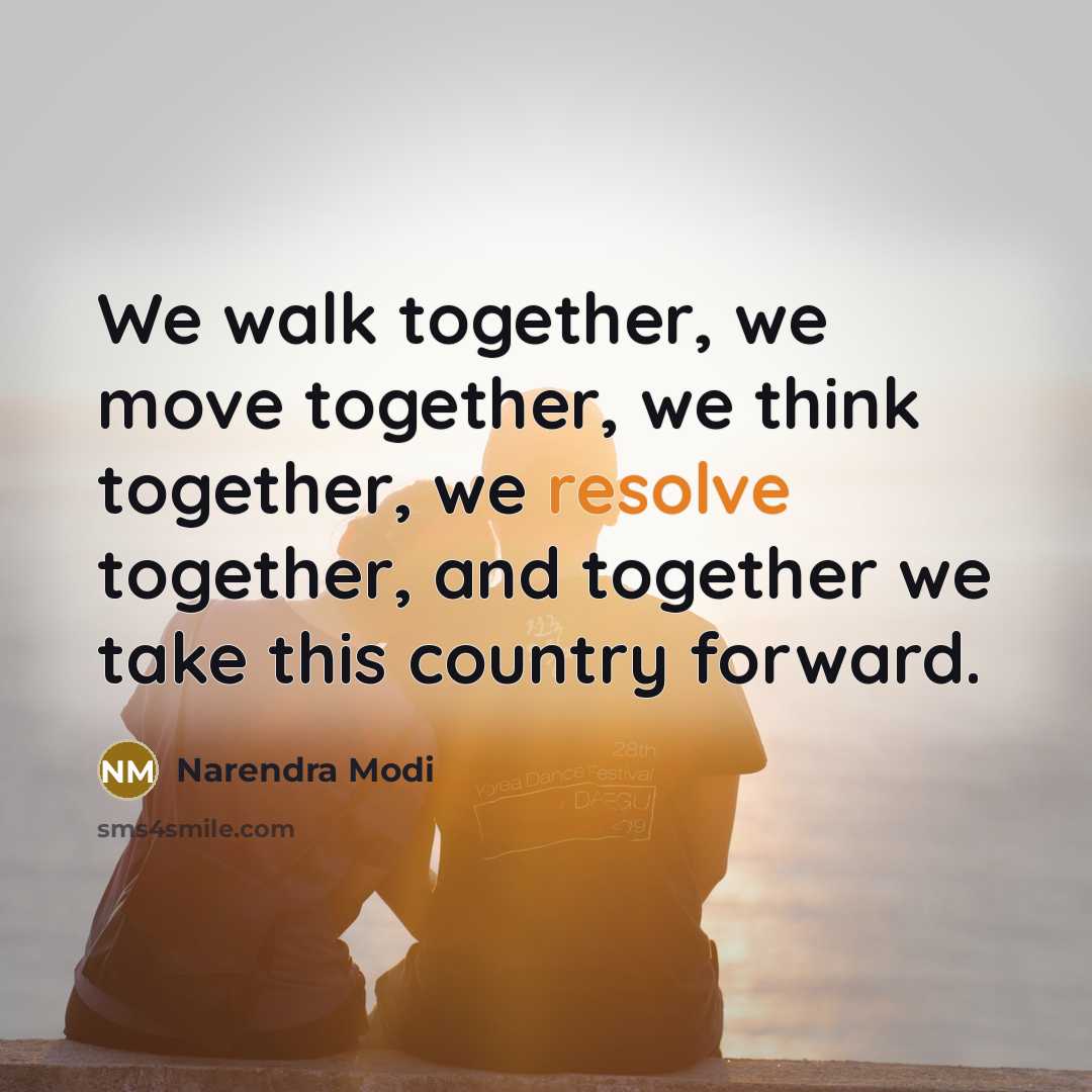 “We walk together, we move together, we think together, we…” quote by Narendra Modi