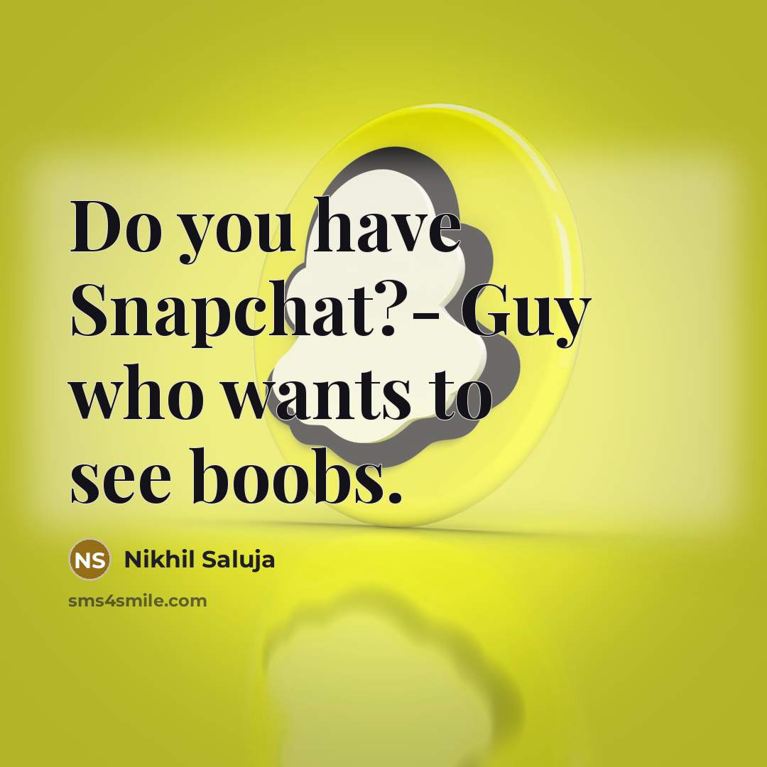 “Do you have Snapchat?- Guy who wants to see boobs.” quote by Nikhil Saluja