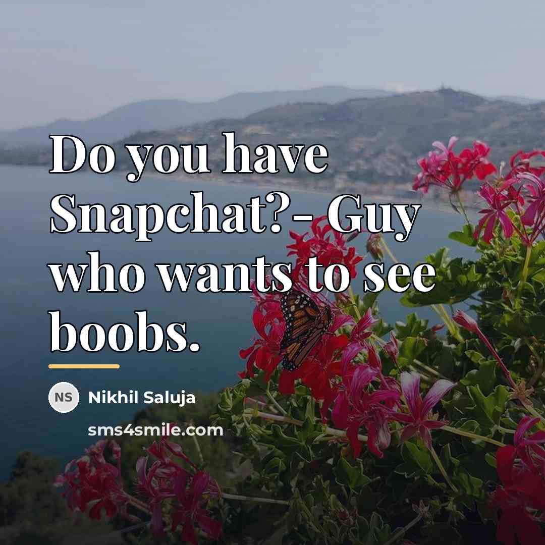 “Do you have Snapchat?- Guy who wants to see boobs.…” quote by Nikhil Saluja