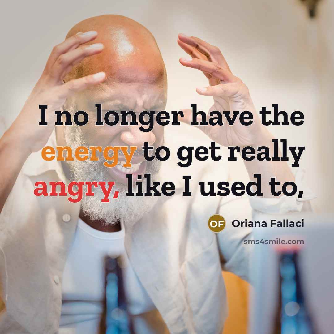 “I no longer have the energy to get really angry,…” quote by Oriana Fallaci