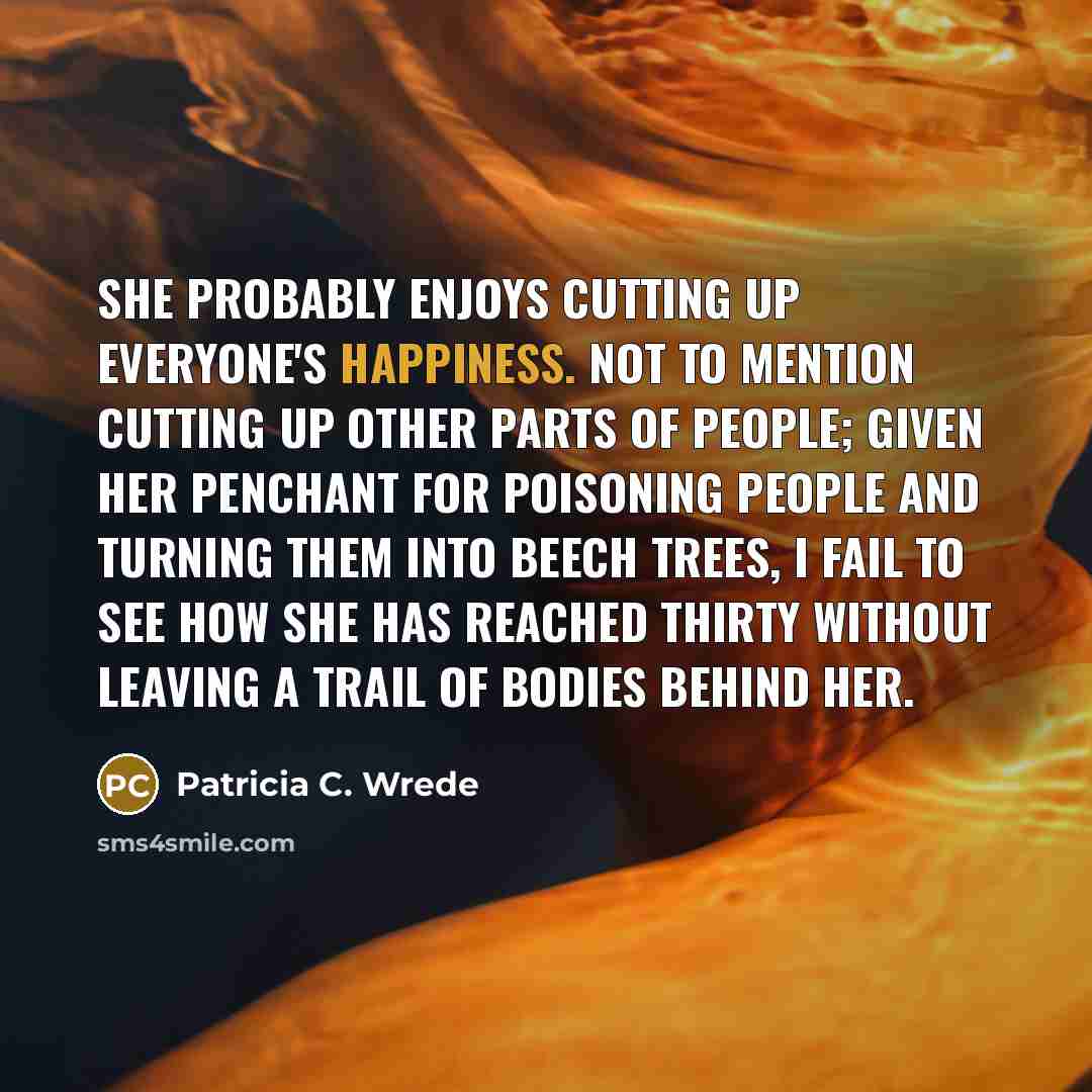 “She probably enjoys cutting up everyone's happiness. Not to mention…” quote by Patricia C. Wrede