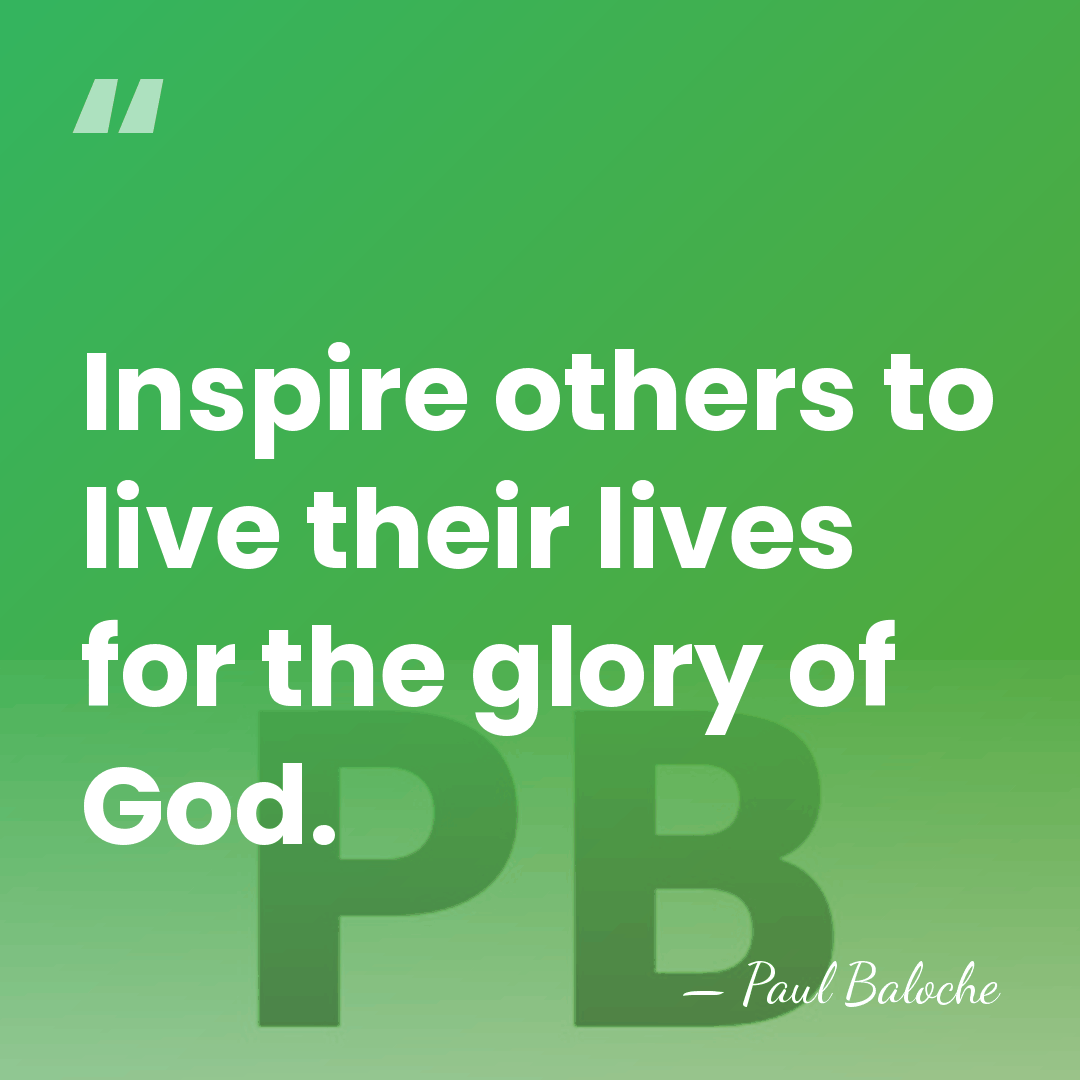 Inspire others to live their lives for the glory of God. - Paul Baloche