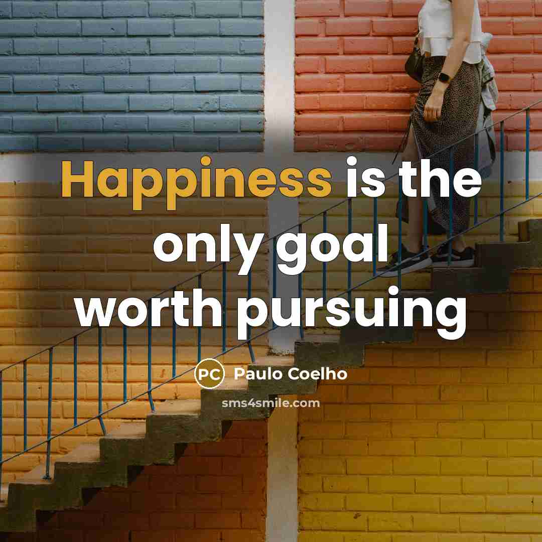 “Happiness is the only goal worth pursuing…” quote by Paulo Coelho