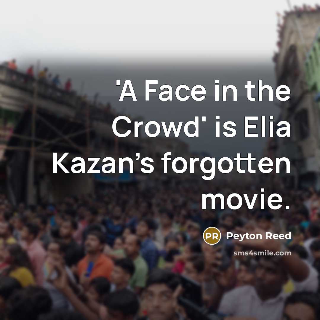 “'A Face in the Crowd' is Elia Kazan's forgotten movie.…” quote by Peyton Reed