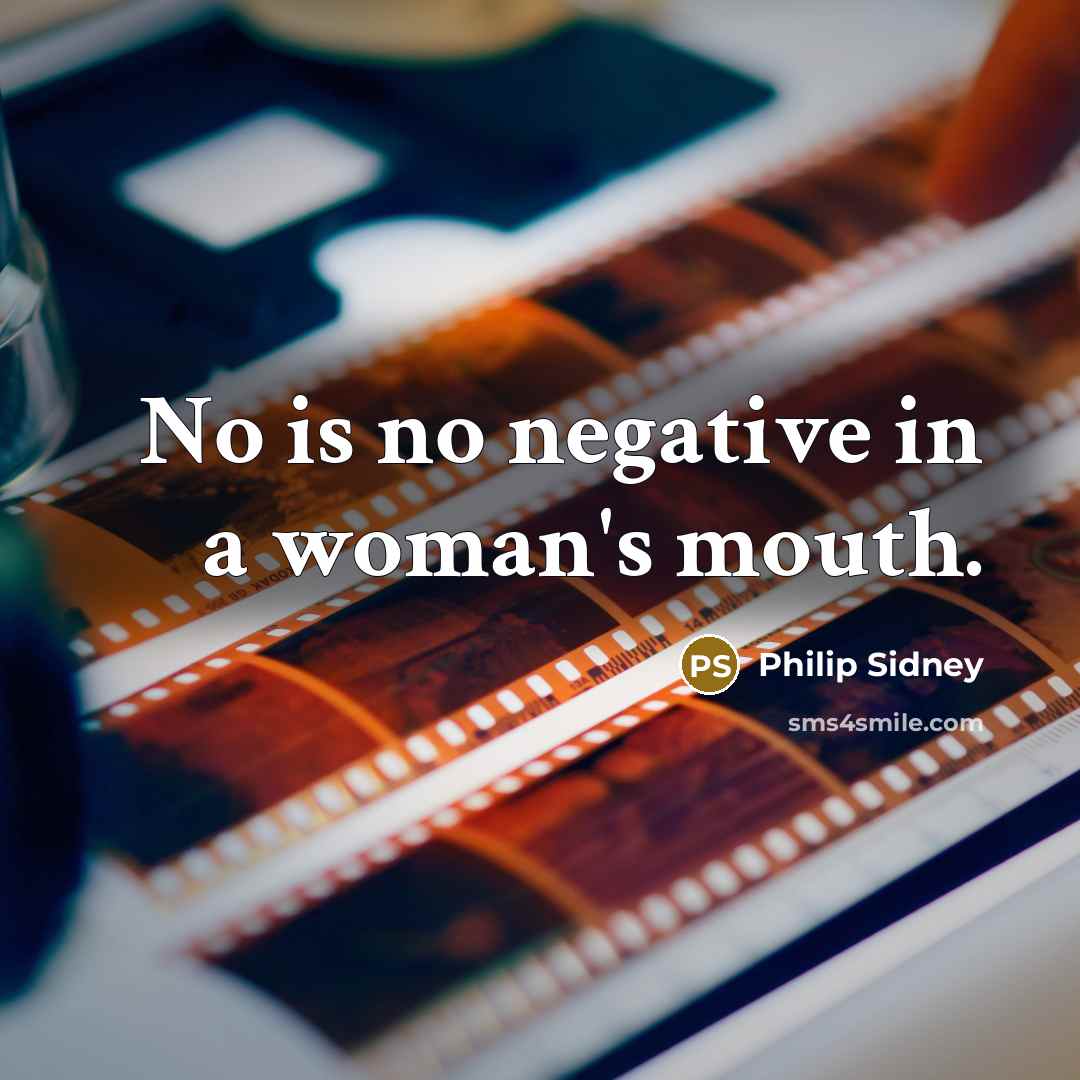 “No is no negative in a woman's mouth.…” quote by Philip Sidney