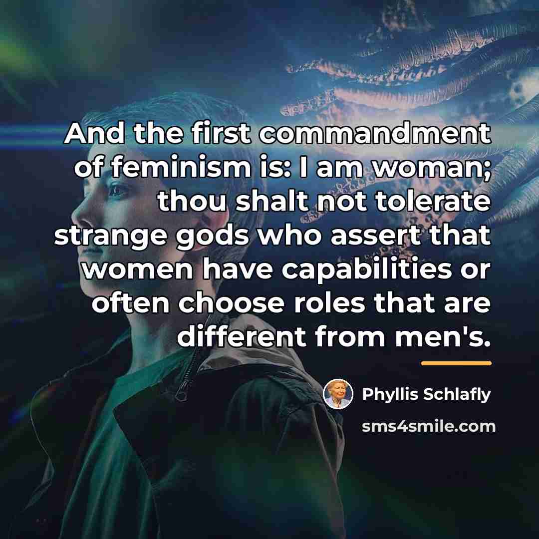 “And the first commandment of feminism is: I am woman;…” quote by Phyllis Schlafly