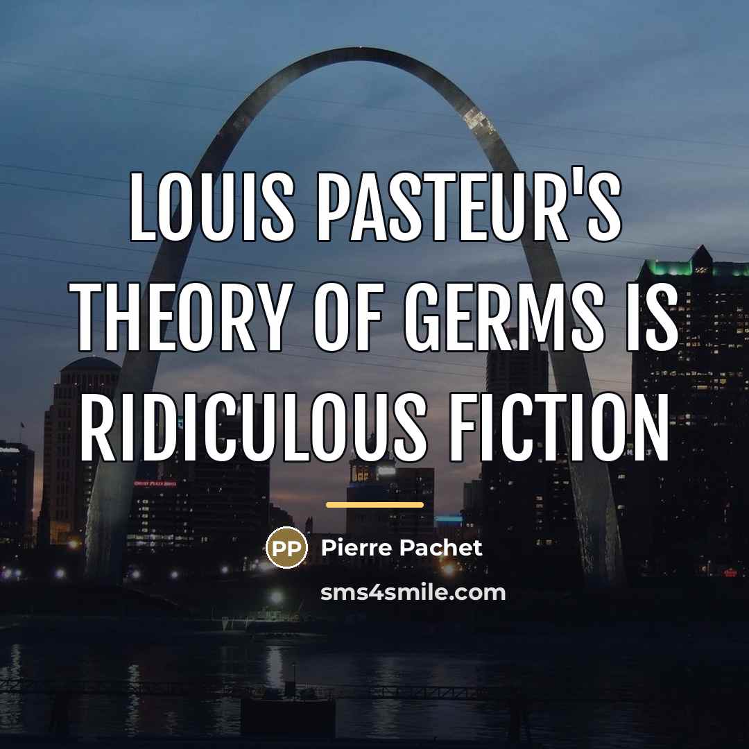 “Louis Pasteur's theory of germs is ridiculous fiction…” quote by Pierre Pachet